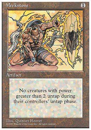'-Meekstone
Artifact
Creatures with power 3 or greater don't untap during their controllers' untap steps.