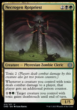 Necrogen Rotpriest
Creature — Phyrexian Zombie Cleric
Toxic 2
Whenever a creature you control with toxic deals combat damage to a player, that player gets an additional poison counter.
%1%B%G: Target creature you control with toxic gains deathtouch until end of turn.
1/5
