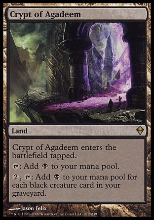 '-Crypt of Agadeem
Land
This land enters tapped.
%T: Add %B.
%2, %T: Add %B for each black creature card in your graveyard.
