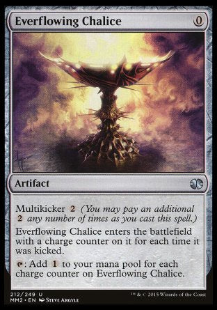 Everflowing Chalice
Artifact
Multikicker %2
This artifact enters with a charge counter on it for each time it was kicked.
%T: Add %C for each charge counter on this artifact.