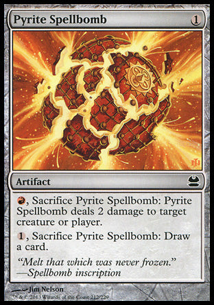 Pyrite Spellbomb
Artifact
%R, Sacrifice this artifact: It deals 2 damage to any target.
%1, Sacrifice this artifact: Draw a card.
