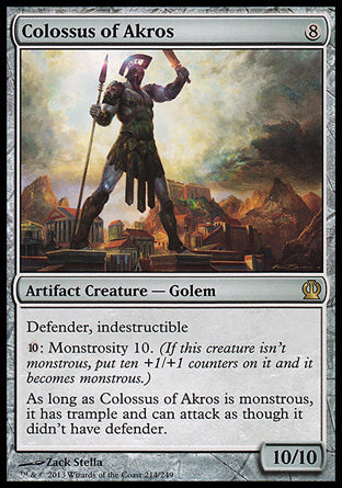 Colossus of Akros
Artifact Creature — Golem
Defender, indestructible
%10: Monstrosity 10.
As long as this creature is monstrous, it has trample and can attack as though it didn't have defender.
10/10