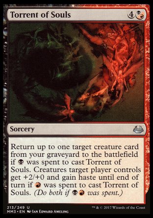Torrent of Souls
Sorcery
Return up to one target creature card from your graveyard to the battlefield if %B was spent to cast this spell. Creatures target player controls get +2/+0 and gain haste until end of turn if %R was spent to cast this spell. (Do both if %B%R was spent.)
