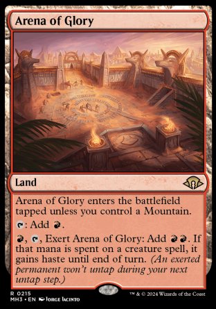 '-Arena of Glory
Land
This land enters tapped unless you control a Mountain.
%T: Add %R.
%R, %T, Exert this land: Add %R%R. If that mana is spent on a creature spell, it gains haste until end of turn.