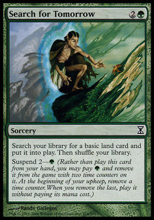 Search for Tomorrow
Sorcery
Search your library for a basic land card, put it onto the battlefield, then shuffle.
Suspend 2 — %G