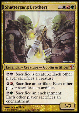 '-Shattergang Brothers
Legendary Creature â€” Goblin Artificer
%2%B, Sacrifice a creature: Each other player sacrifices a creature.
%2%R, Sacrifice an artifact: Each other player sacrifices an artifact.
%2%G, Sacrifice an enchantment: Each other player sacrifices an enchantment.
3/3