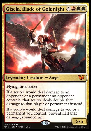 '-Gisela, Blade of Goldnight
Legendary Creature â€” Angel
Flying, first strike
If a source would deal damage to an opponent or a permanent an opponent controls, that source deals double that damage to that player or permanent instead.
If a source would deal damage to you or a permanent you control, prevent half that damage, rounded up.
5/5