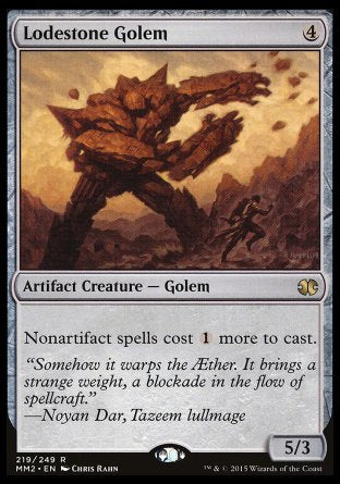 Lodestone Golem
Artifact Creature — Golem
Nonartifact spells cost %1 more to cast.
5/3