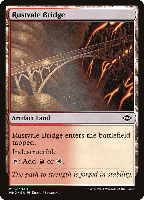 Rustvale Bridge
Artifact Land
This land enters tapped.
Indestructible
{T}: Add {R} or {W}.