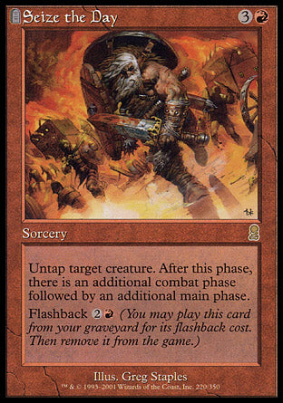 '-Seize the Day
Sorcery
Untap target creature. After this main phase, there is an additional combat phase followed by an additional main phase.
Flashback %2%R