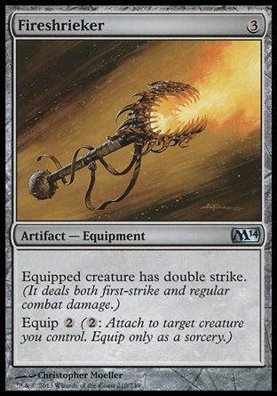 Fireshrieker
Artifact — Equipment
Equipped creature has double strike.
Equip %2