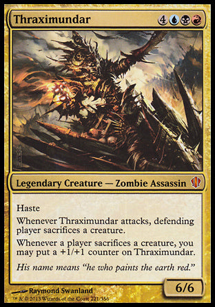 '-Thraximundar
Legendary Creature â€” Zombie Assassin
Haste
Whenever Thraximundar attacks, defending player sacrifices a creature of their choice.
Whenever a player sacrifices a creature, you may put a +1/+1 counter on Thraximundar.
6/6