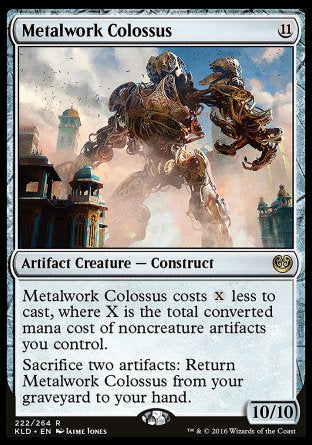 Metalwork Colossus
Artifact Creature — Construct
This spell costs %X less to cast, where X is the total mana value of noncreature artifacts you control.
Sacrifice two artifacts: Return this card from your graveyard to your hand.
10/10