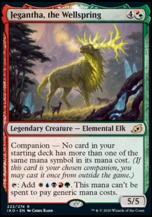 '-Jegantha, the Wellspring
Legendary Creature â€” Elemental Elk
Companion â€” No card in your starting deck has more than one of the same mana symbol in its mana cost. (If this card is your chosen companion, you may put it into your hand from outside the game for %3 any time you could cast a sorcery.)
%T: Add %W%U%B%R%G. This mana can't be spent to pay generic mana costs.
5/5