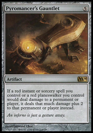 Pyromancer's Gauntlet
Artifact
If a red instant or sorcery spell you control or a red planeswalker you control would deal damage to a permanent or player, it deals that much damage plus 2 to that permanent or player instead.