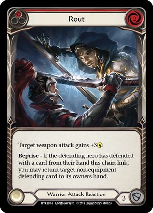 Pitch:
1
Rout

Cost:
2

Target weapon attack gains +3{p}.

Reprise - If the defending hero has defended with a card from their hand this chain link, you may return target non-equipment defending card to its owners hand.

Warrior Attack Reaction

Defense:
3

