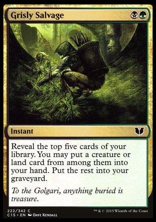 Grisly Salvage
Instant
Reveal the top five cards of your library. You may put a creature or land card from among them into your hand. Put the rest into your graveyard.