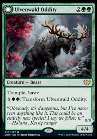 '-Ulvenwald Oddity
Creature â€” Beast
Trample, haste
%5%G%G: Transform this creature.
4/4
Ulvenwald Behemoth
 Creature â€” Beast Horror
Trample, haste
Other creatures you control get +1/+1 and have trample and haste.
8/8