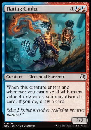 Flaring Cinder
Creature â€” Elemental Sorcerer
When this creature enters and whenever you cast a spell with mana value 4 or greater, you may discard a card. If you do, draw a card.
3/2