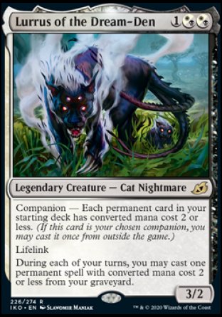 '-Lurrus of the Dream-Den
Legendary Creature â€” Cat Nightmare
Companion â€” Each permanent card in your starting deck has mana value 2 or less. (If this card is your chosen companion, you may put it into your hand from outside the game for %3 any time you could cast a sorcery.)
Lifelink
Once during each of your turns, you may cast a permanent spell with mana value 2 or less from your graveyard.
3/2