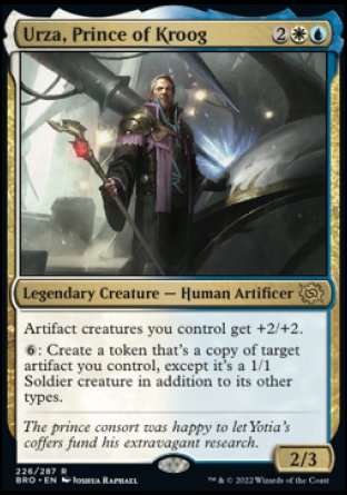 Urza, Prince of Kroog
Legendary Creature — Human Artificer
Artifact creatures you control get +2/+2.
%6: Create a token that's a copy of target artifact you control, except it's a 1/1 Soldier creature in addition to its other types.
2/3