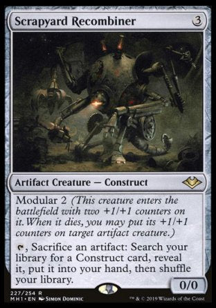 '-Scrapyard Recombiner
Artifact Creature â€” Construct
Modular 2
%T, Sacrifice an artifact: Search your library for a Construct card, reveal it, put it into your hand, then shuffle.
0/0