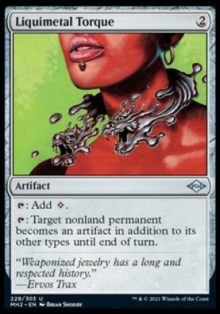 '-Liquimetal Torque
Artifact
%T: Add %C.
%T: Target nonland permanent becomes an artifact in addition to its other types until end of turn.