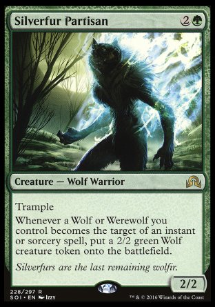 Silverfur Partisan
Creature — Wolf Warrior
Trample
Whenever a Wolf or Werewolf you control becomes the target of an instant or sorcery spell, create a 2/2 green Wolf creature token.
2/2