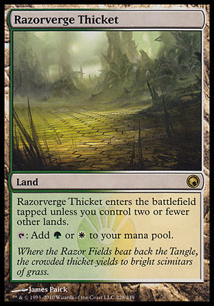 '-Razorverge Thicket
Land
This land enters tapped unless you control two or fewer other lands.
%T: Add %G or %W.