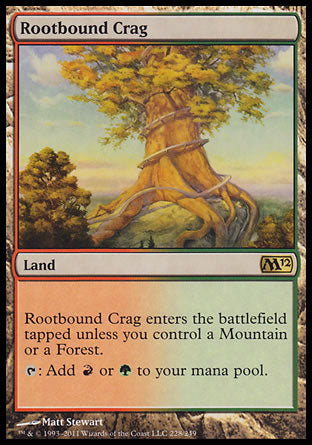 '-Rootbound Crag
Land
This land enters tapped unless you control a Mountain or a Forest.
%T: Add %R or %G.