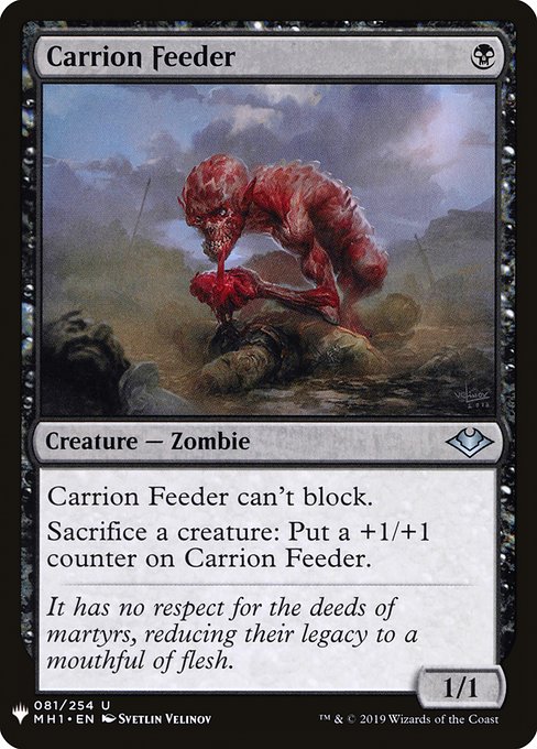 Carrion Feeder
Creature — Zombie
This creature can't block.
Sacrifice a creature: Put a +1/+1 counter on this creature.
1/1
