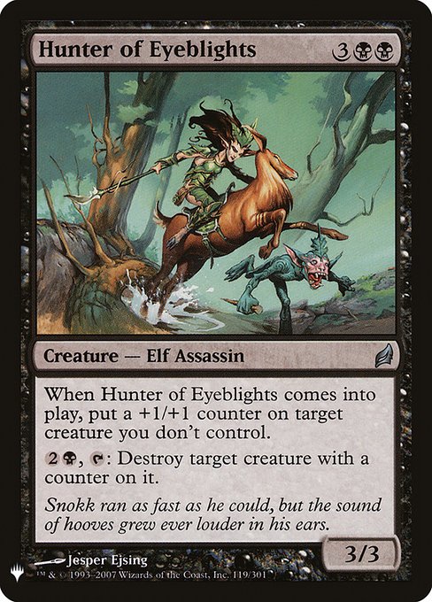 Hunter of Eyeblights
Creature — Elf Assassin
When this creature enters, put a +1/+1 counter on target creature you don't control.
{2}{B}, {T}: Destroy target creature with a counter on it.
3/3