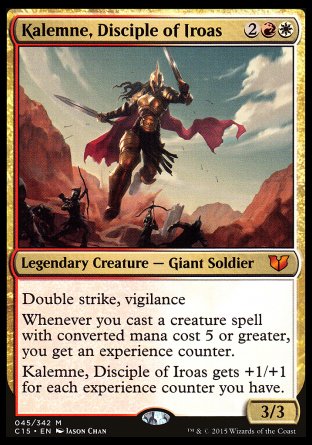 '-Kalemne, Disciple of Iroas
Legendary Creature â€” Giant Soldier
Double strike, vigilance
Whenever you cast a creature spell with mana value 5 or greater, you get an experience counter.
Kalemne gets +1/+1 for each experience counter you have.
3/3