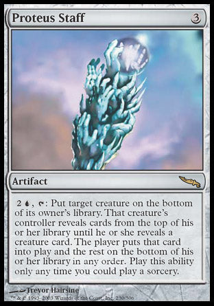 '-Proteus Staff
Artifact
%2%U, %T: Put target creature on the bottom of its owner's library. That creature's controller reveals cards from the top of their library until they reveal a creature card. The player puts that card onto the battlefield and the rest on the bottom of their library in any order. Activate only as a sorcery.