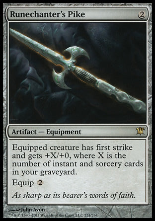 Runechanter's Pike
Artifact — Equipment
Equipped creature has first strike and gets +X/+0, where X is the number of instant and sorcery cards in your graveyard.
Equip %2