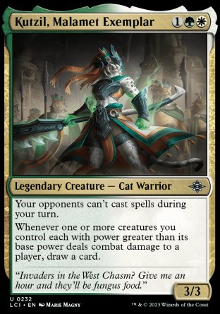 '-Kutzil, Malamet Exemplar
Legendary Creature â€” Cat Warrior
Your opponents can't cast spells during your turn.
Whenever one or more creatures you control each with power greater than its base power deals combat damage to a player, draw a card.
3/3