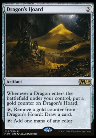 '-Dragon's Hoard
Artifact
Whenever a Dragon you control enters, put a gold counter on this artifact.
%T, Remove a gold counter from this artifact: Draw a card.
%T: Add one mana of any color.