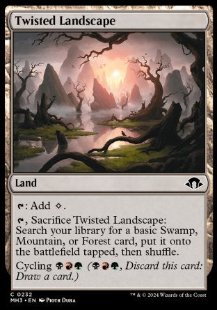 '-Twisted Landscape
Land
%T: Add %C.
%T, Sacrifice this land: Search your library for a basic Swamp, Mountain, or Forest card, put it onto the battlefield tapped, then shuffle.
Cycling %B%R%G