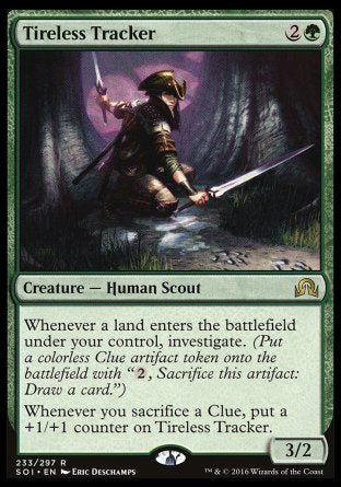 '-Tireless Tracker
Creature â€” Human Scout
Landfall â€” Whenever a land you control enters, investigate.
Whenever you sacrifice a Clue, put a +1/+1 counter on this creature.
3/2