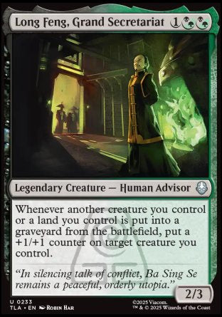 Long Feng, Grand Secretariat
Legendary Creature — Human Advisor
Whenever another creature you control or a land you control is put into a graveyard from the battlefield, put a +1/+1 counter on target creature you control.
2/3