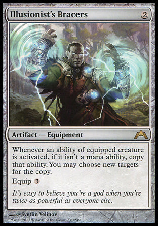 '-Illusionist's Bracers
Artifact â€” Equipment
Whenever an ability of equipped creature is activated, if it isn't a mana ability, copy that ability. You may choose new targets for the copy.
Equip %3
