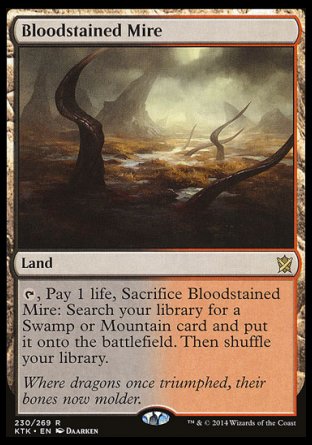 '-Bloodstained Mire
Land
%T, Pay 1 life, Sacrifice this land: Search your library for a Swamp or Mountain card, put it onto the battlefield, then shuffle.