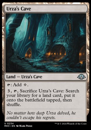 '-Urza's Cave
Land â€” Urza's Cave
%T: Add %C.
%3, %T, Sacrifice this land: Search your library for a land card, put it onto the battlefield tapped, then shuffle.