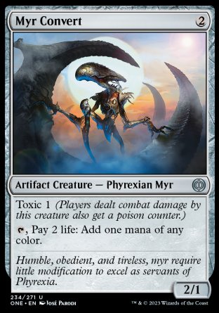Myr Convert
Artifact Creature — Phyrexian Myr
Toxic 1
%T, Pay 2 life: Add one mana of any color.
2/1