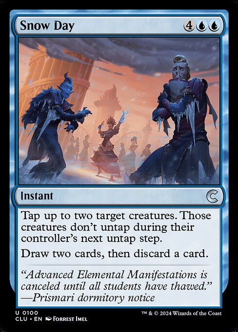 Snow Day
Instant
Tap up to two target creatures. Those creatures don't untap during their controller's next untap step.
Draw two cards, then discard a card.