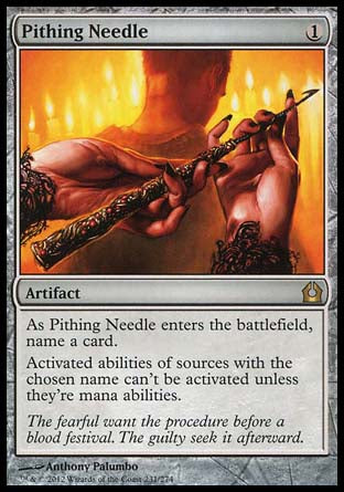 '-Pithing Needle
Artifact
As this artifact enters, choose a card name.
Activated abilities of sources with the chosen name can't be activated unless they're mana abilities.