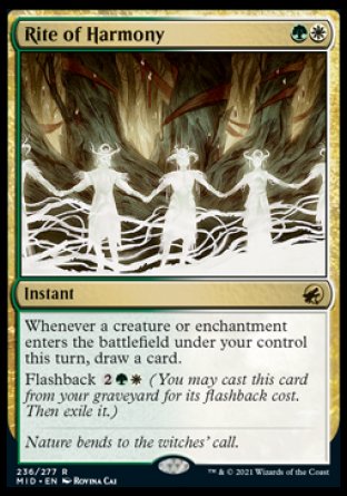 '-Rite of Harmony
Instant
Whenever a creature or enchantment you control enters this turn, draw a card.
Flashback %2%G%W