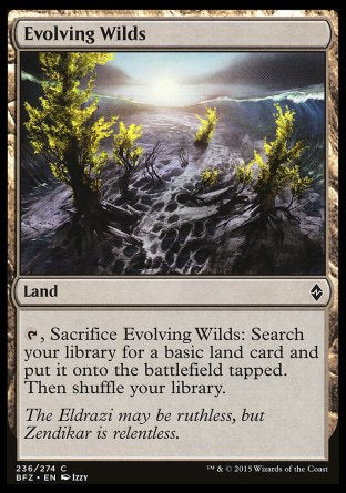 Evolving Wilds
Land
%T, Sacrifice this land: Search your library for a basic land card, put it onto the battlefield tapped, then shuffle.
