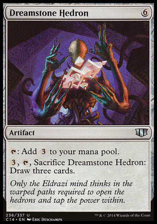 Dreamstone Hedron
Artifact
%T: Add %C%C%C.
%3, %T, Sacrifice this artifact: Draw three cards.