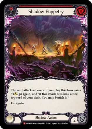 Pitch:
1
Shadow Puppetry

Cost:
0

The next attack action card you play this turn gets +1{p}, go again and "When this hits, look at the top card of your deck. You may banish it."

Go again

Shadow Action

Defense:
2
